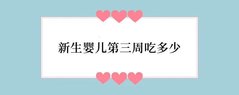 新生婴儿第三周吃多少