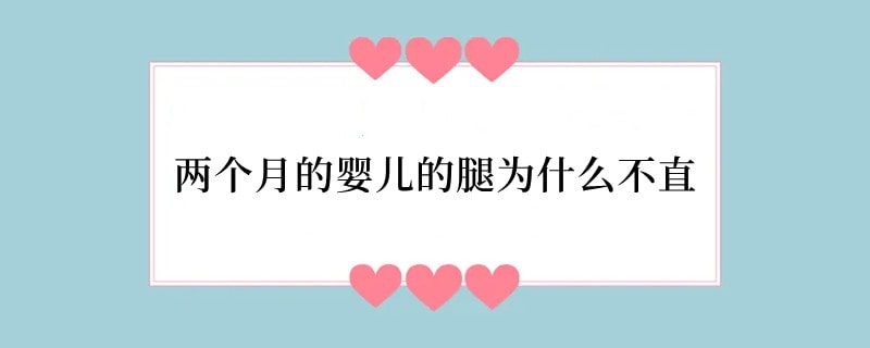 两个月的婴儿的腿为什么不直