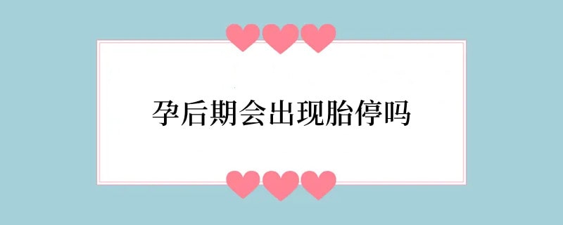 孕后期会出现胎停吗