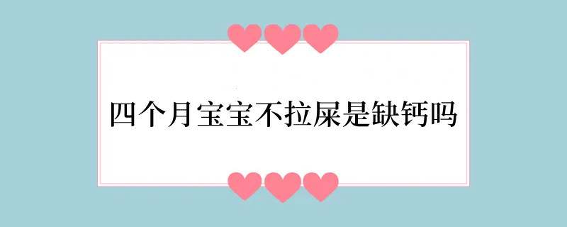 四个月宝宝不拉屎是缺钙吗