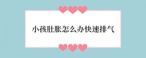 小孩肚胀怎么办快速排气