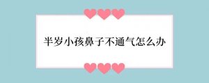 半岁小孩鼻子不通气怎么办