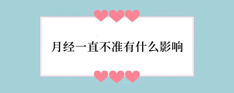 月经一直不准有什么影响