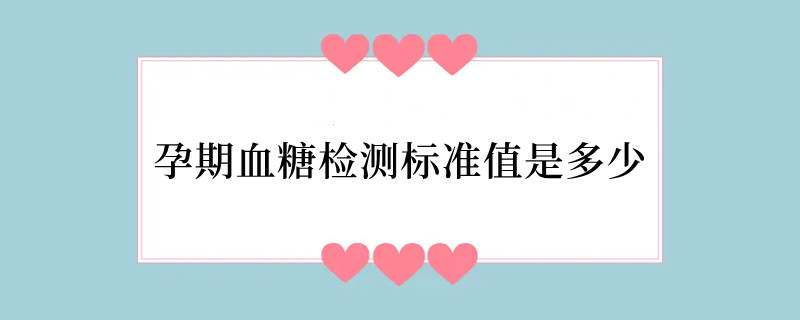 孕期血糖检测标准值是多少