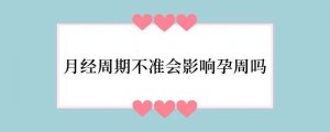 月经周期不准会影响孕周吗