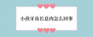 小孩牙齿长息肉怎么回事