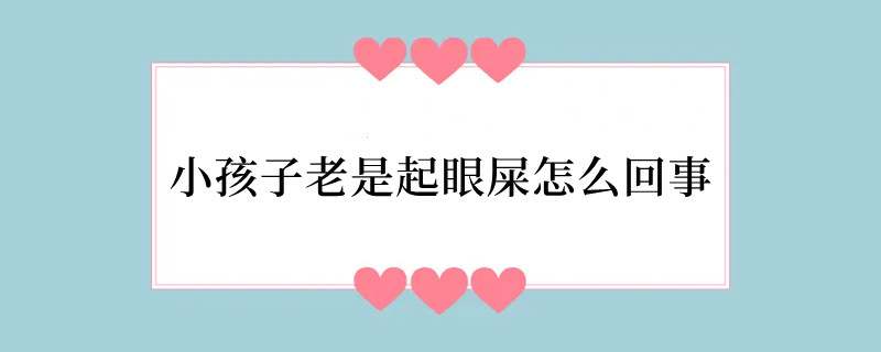 小孩子老是起眼屎怎么回事