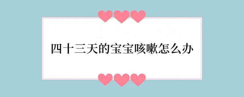 四十三天的宝宝咳嗽怎么办