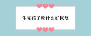 生完孩子吃什么好恢复