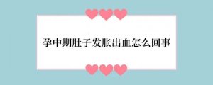 孕中期肚子发胀出血怎么回事