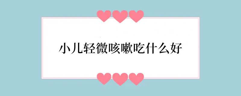 小儿轻微咳嗽吃什么好