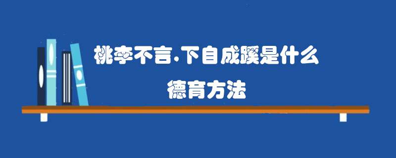 桃李不言下自成蹊是什么德育方法