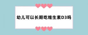 幼儿可以长期吃维生素D3吗