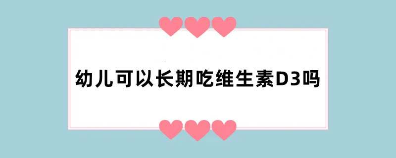 幼儿可以长期吃维生素D3吗