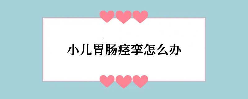 小儿胃肠痉挛怎么办