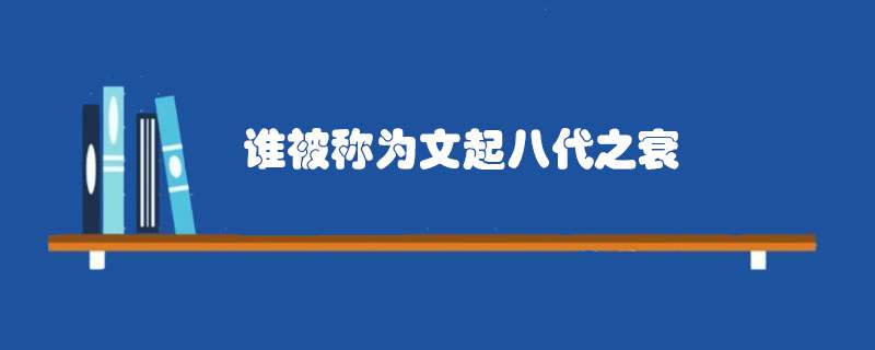 谁被称为文起八代之衰