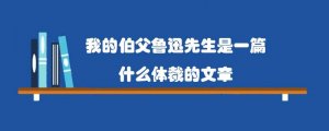 我的伯父鲁迅先生是一篇什么体裁的文章
