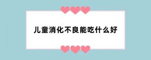 儿童消化不良能吃什么好