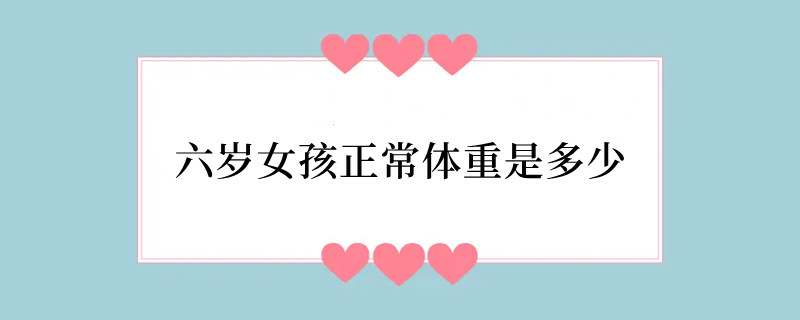 六岁女孩正常体重是多少