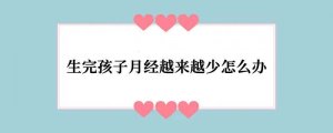 生完孩子月经越来越少怎么办