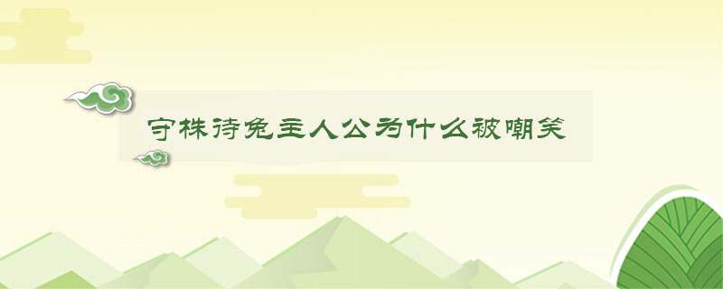 守株待兔主人公为什么被嘲笑