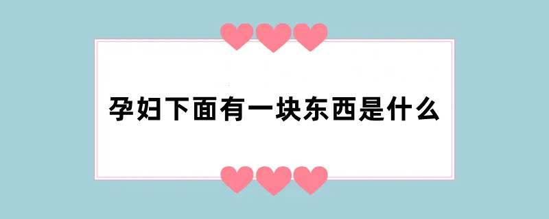 孕妇下面有一块东西是什么