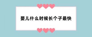 婴儿什么时候长个子最快