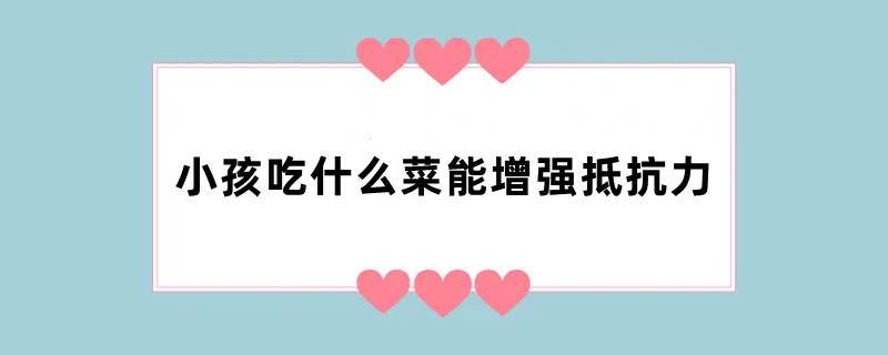 小孩吃什么菜能增强抵抗力