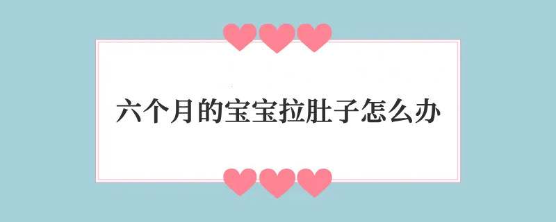 六个月的宝宝拉肚子怎么办