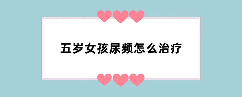 五岁女孩尿频怎么治疗