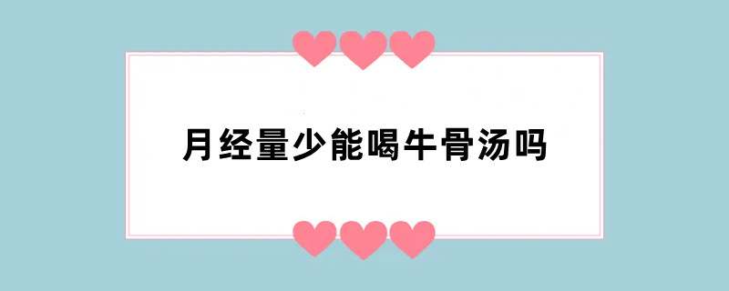 月经量少能喝牛骨汤吗