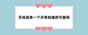 月经结束一个月有妊娠的可能吗