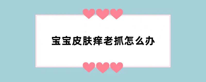 宝宝皮肤痒老抓怎么办