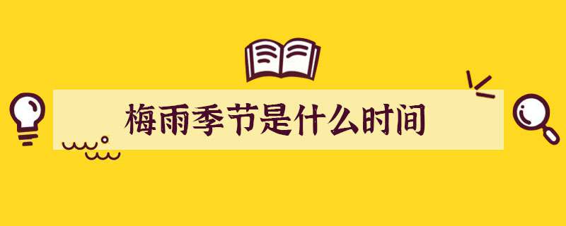 梅雨季节是什么时间