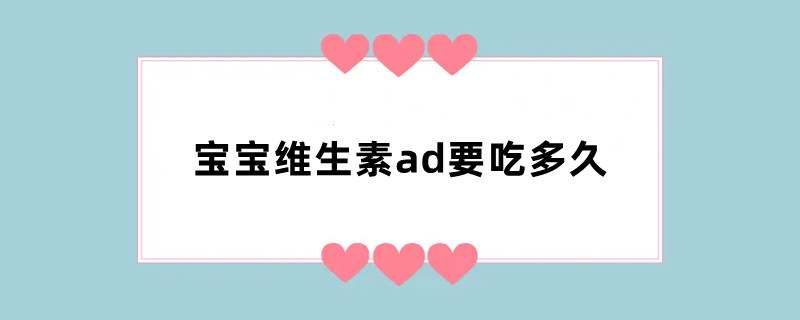 宝宝维生素ad要吃多久