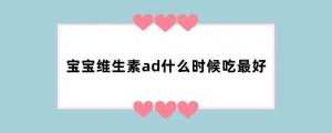 宝宝维生素ad什么时候吃最好