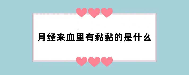 月经来血里有黏黏的是什么
