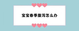 宝宝春季腹泻怎么办