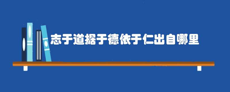 志于道据于德依于仁出自哪里