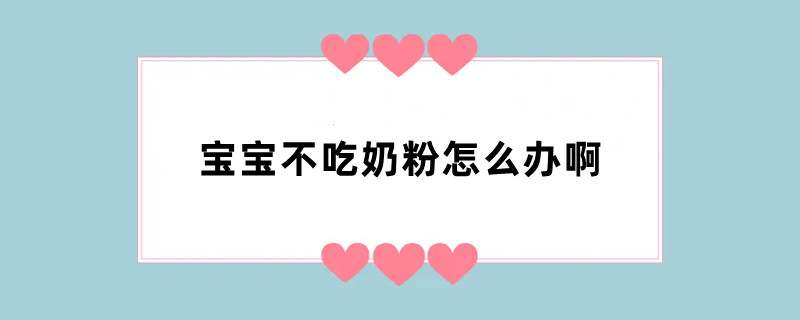 宝宝不吃奶粉怎么办啊