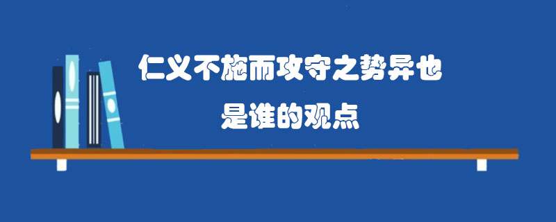 仁义不施而攻守之势异也是谁的观点
