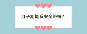 月子期能系安全带吗？