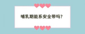 哺乳期能系安全带吗？