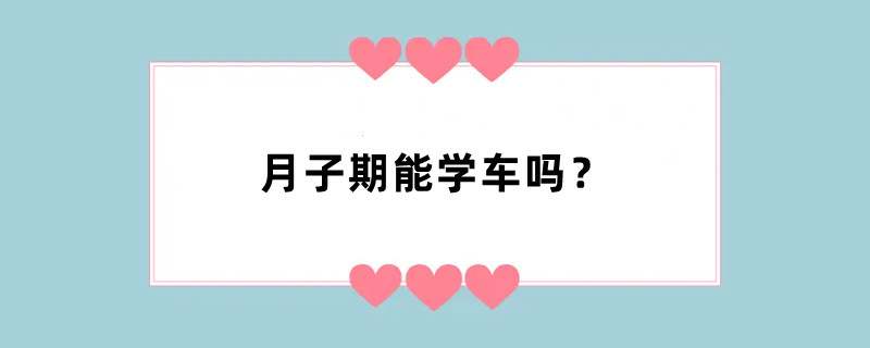月子期能学车吗？