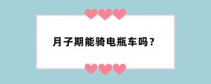 月子期能骑电瓶车吗？