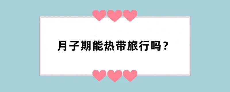 月子期能热带旅行吗？