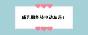 哺乳期能骑电动车吗？