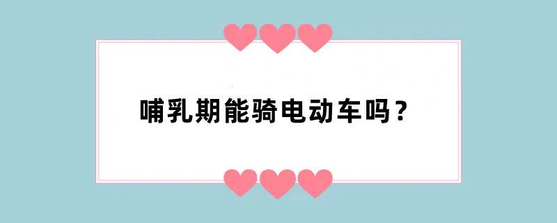 哺乳期能骑电动车吗？