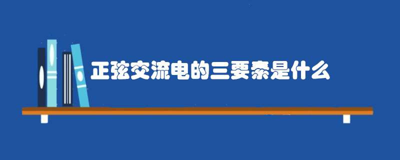 正弦交流电的三要素是什么