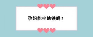 孕妇能坐地铁吗？